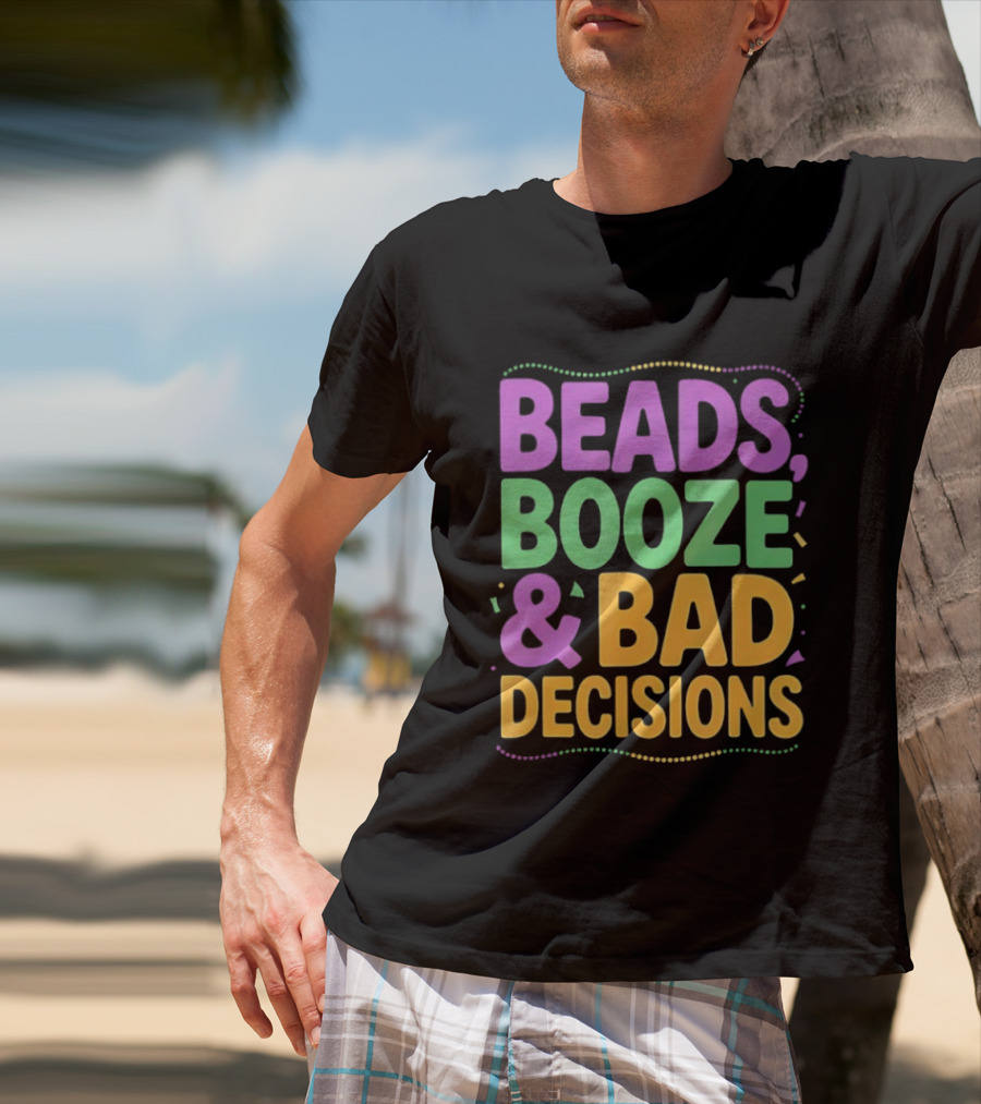 Mardi Gras Beads Booze Bad Decisions Party Fun T-Shirt
