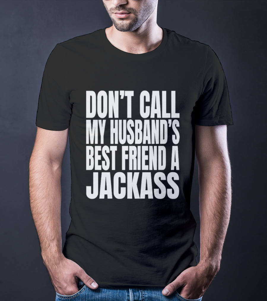 Don’t Call My Husband’s Best Friend A Jackass T-Shirt