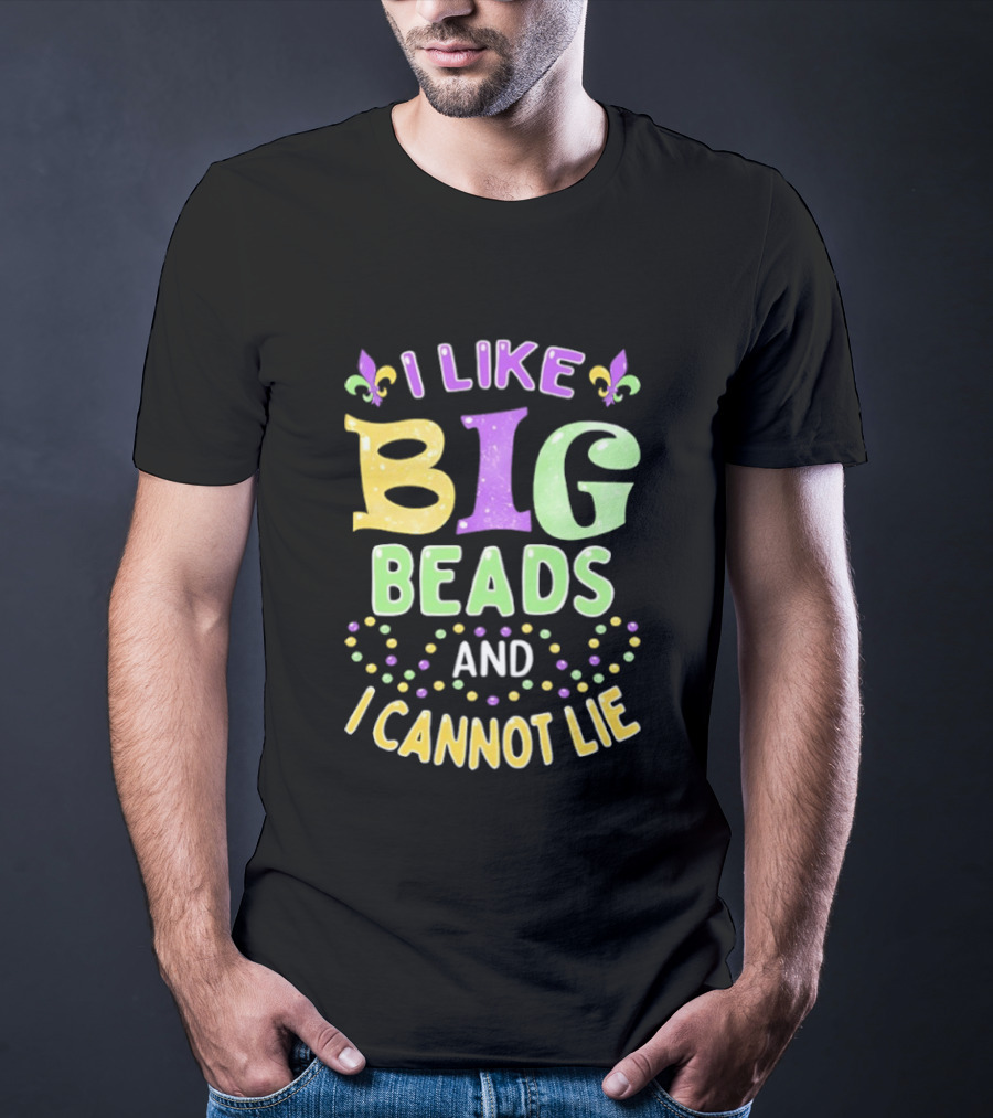 Mardi Gras I Like Big Beads And I Cannot Lie Fleur De Lis Colorful Beaded Party T-Shirt