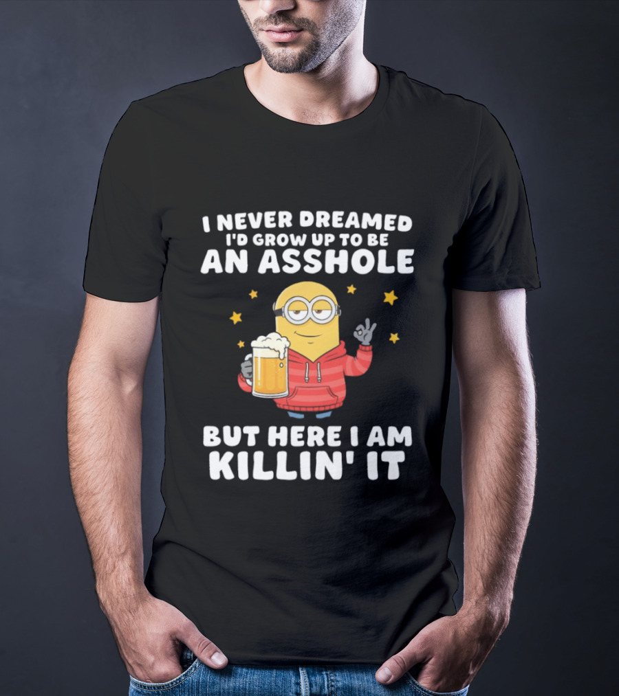 Minion I Never Dreamed I'd Grow Up To Be An Asshole But Here I Am Killin' It Funny Meme T-Shirt