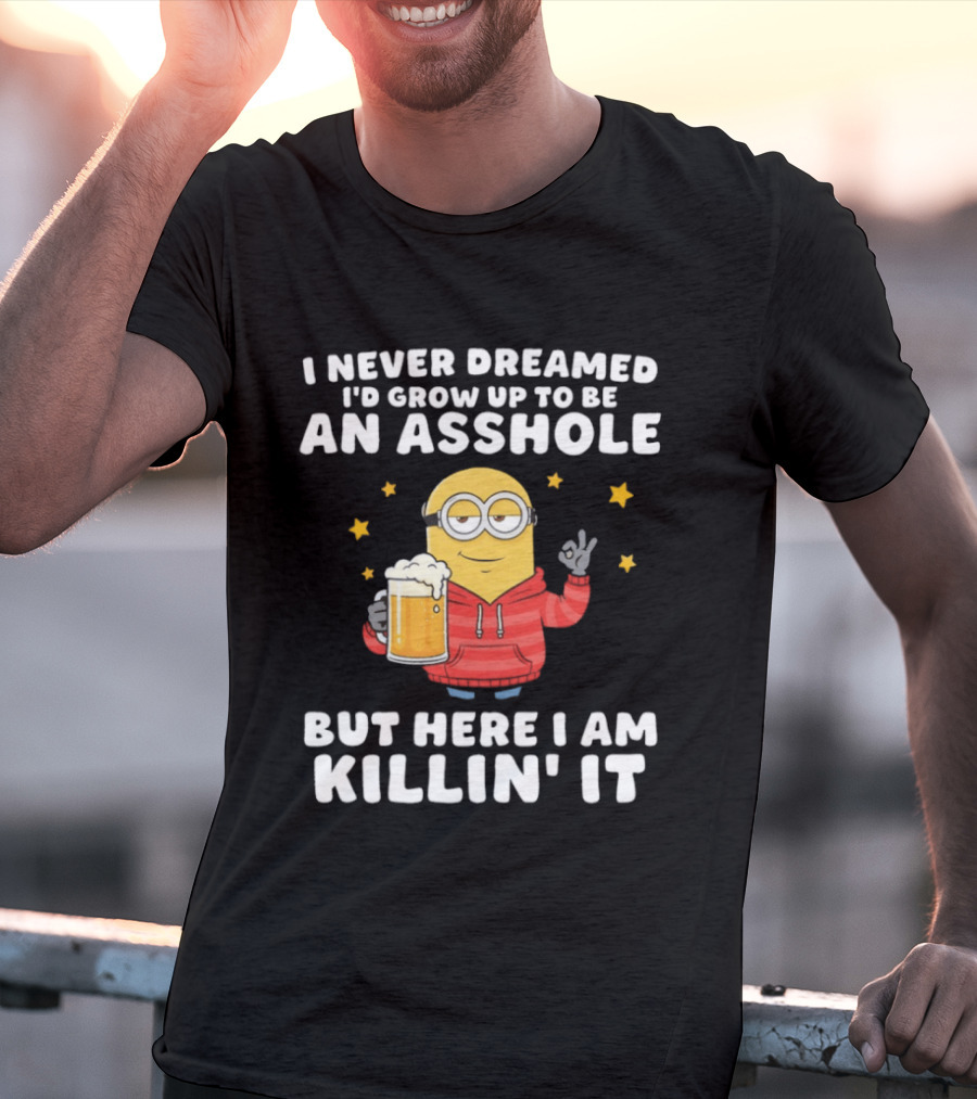Minion I Never Dreamed I'd Grow Up To Be An Asshole But Here I Am Killin' It Funny Meme T-Shirt