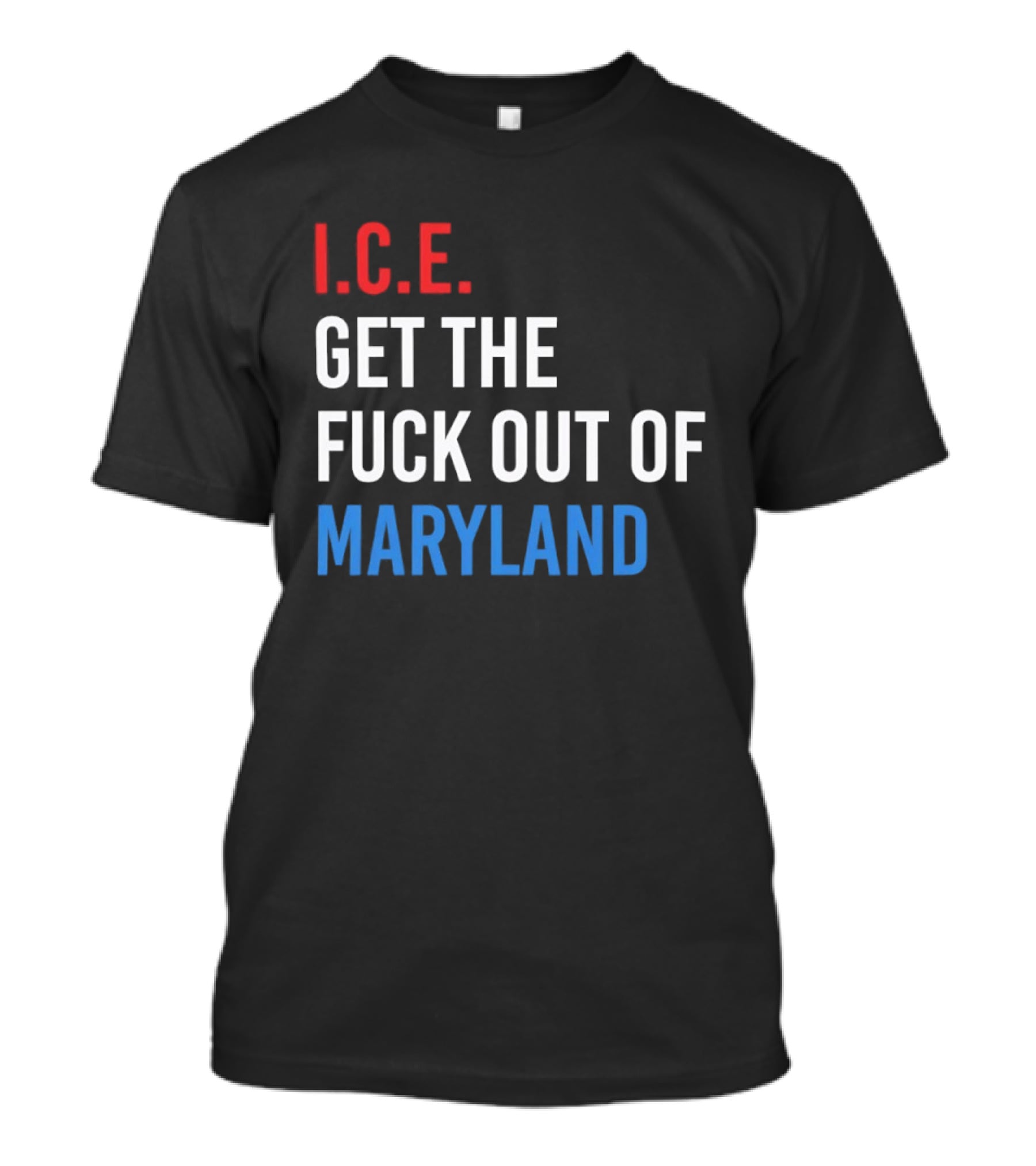 I.C.E. Get The Fuck Out Of Maryland Bold T-Shirt