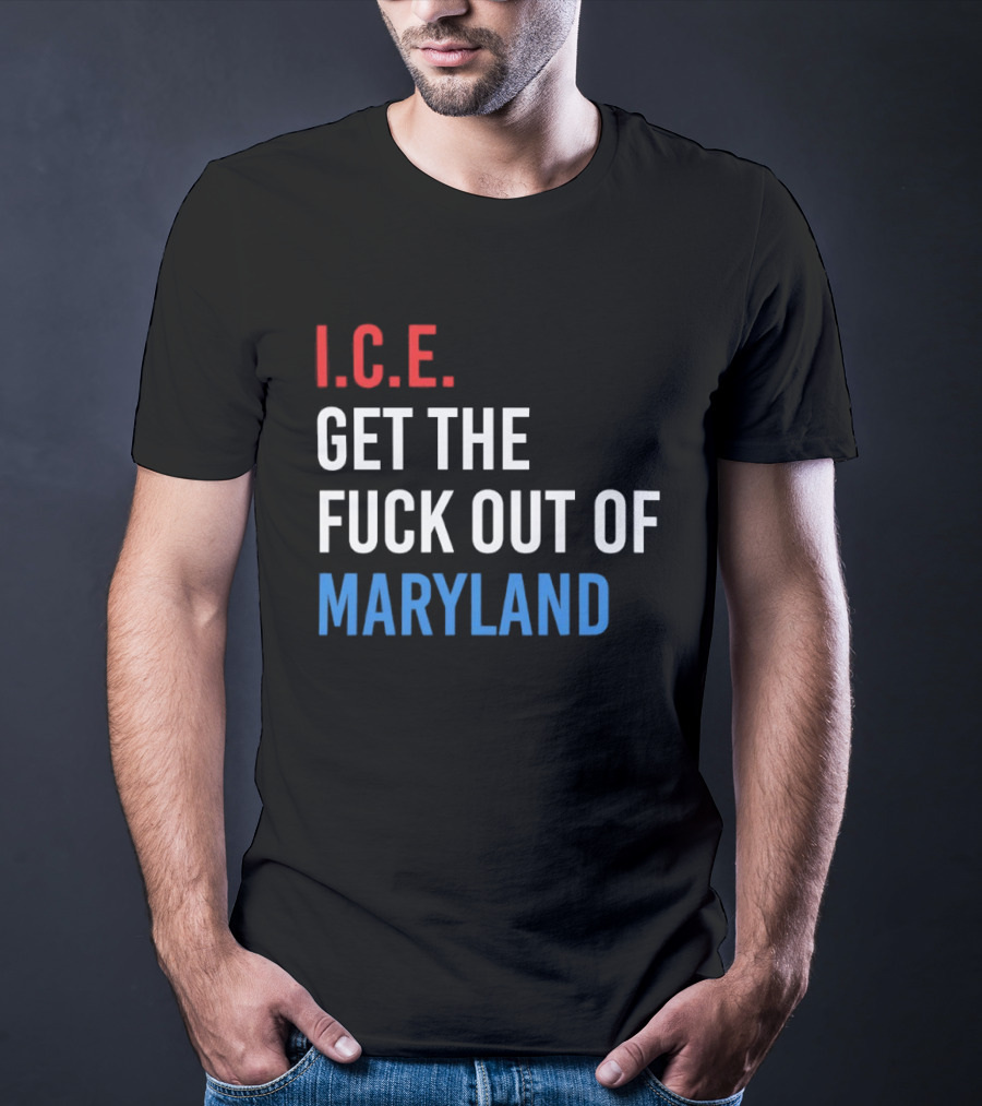 I.C.E. Get The Fuck Out Of Maryland Bold T-Shirt