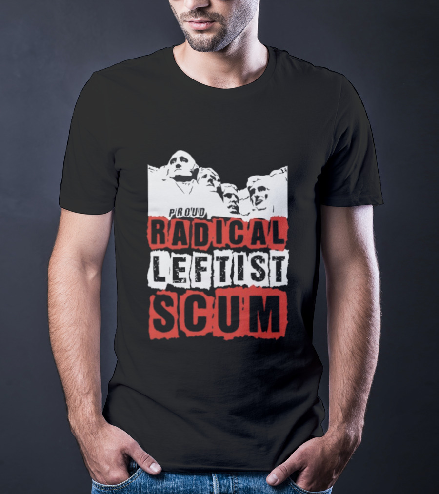 Proud Radical Leftist Scum T-Shirt