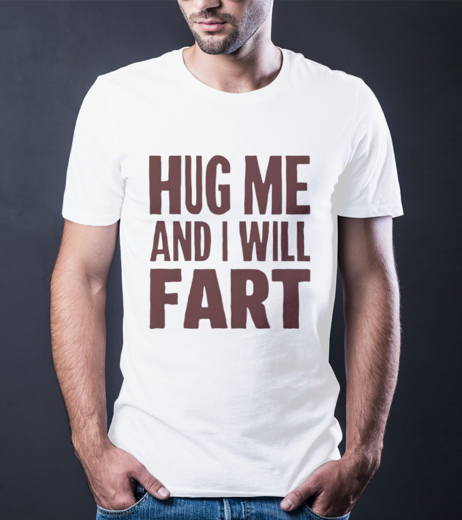 Hug Me And I Will Fart Joke T-Shirt