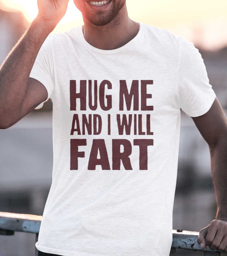 Hug Me And I Will Fart Joke T-Shirt