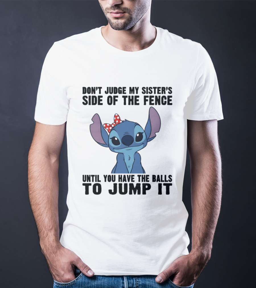 Stitch Don’t Judge My Sister’s Side Of The Fence Until You Have The Balls To Jump It T-Shirt
