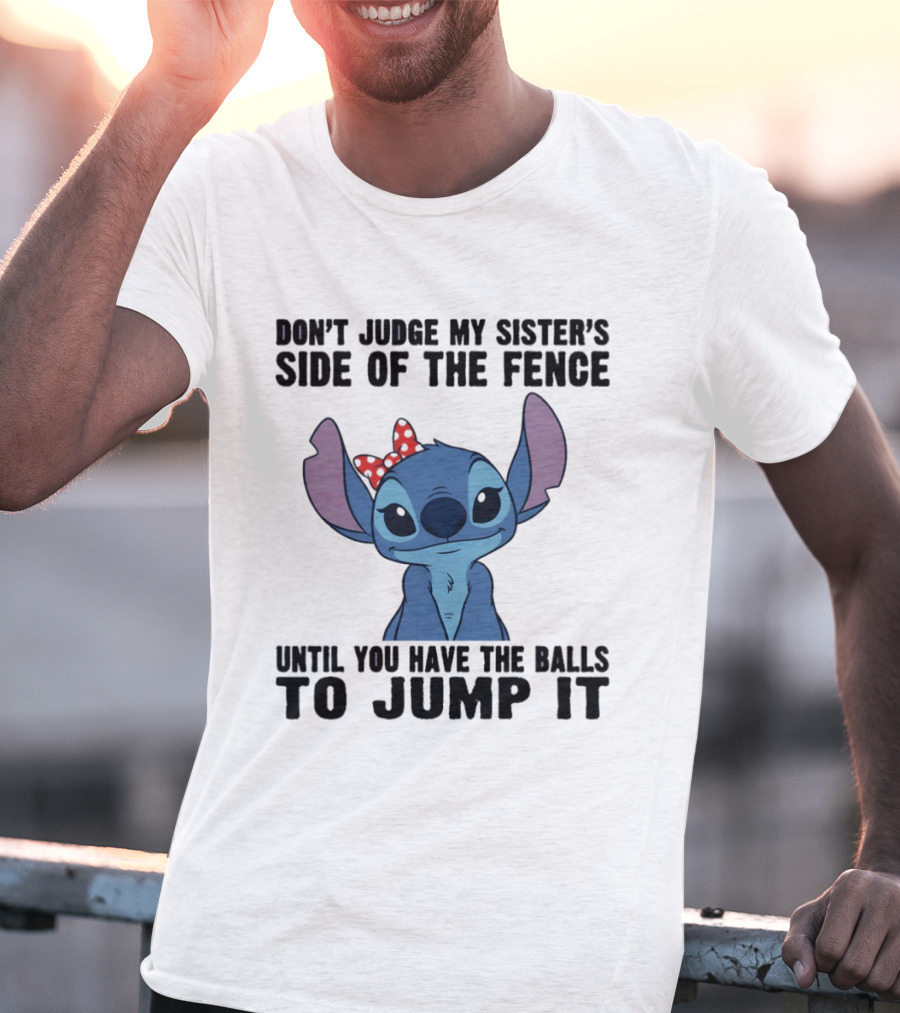 Stitch Don’t Judge My Sister’s Side Of The Fence Until You Have The Balls To Jump It T-Shirt