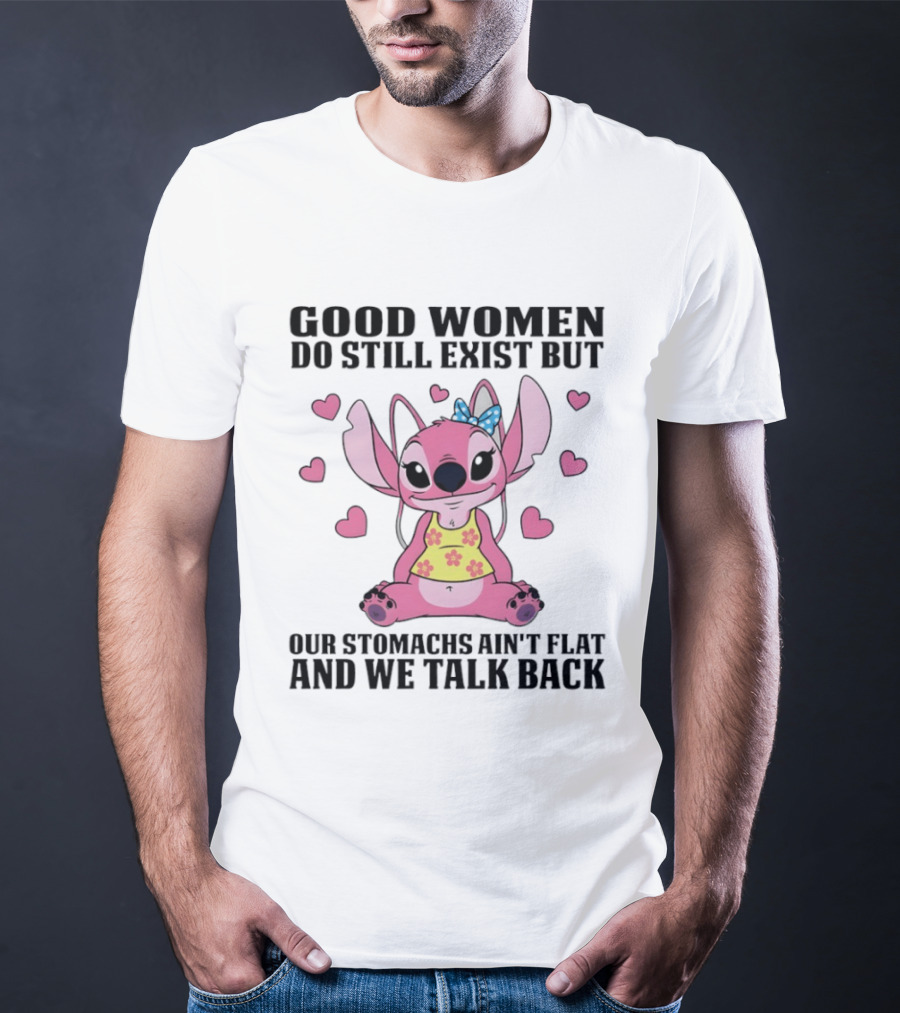 Stitch Good Women Do Still Exist But Our Stomachs Ain't Flat And We Talk Back Cute Hearts T-Shirt