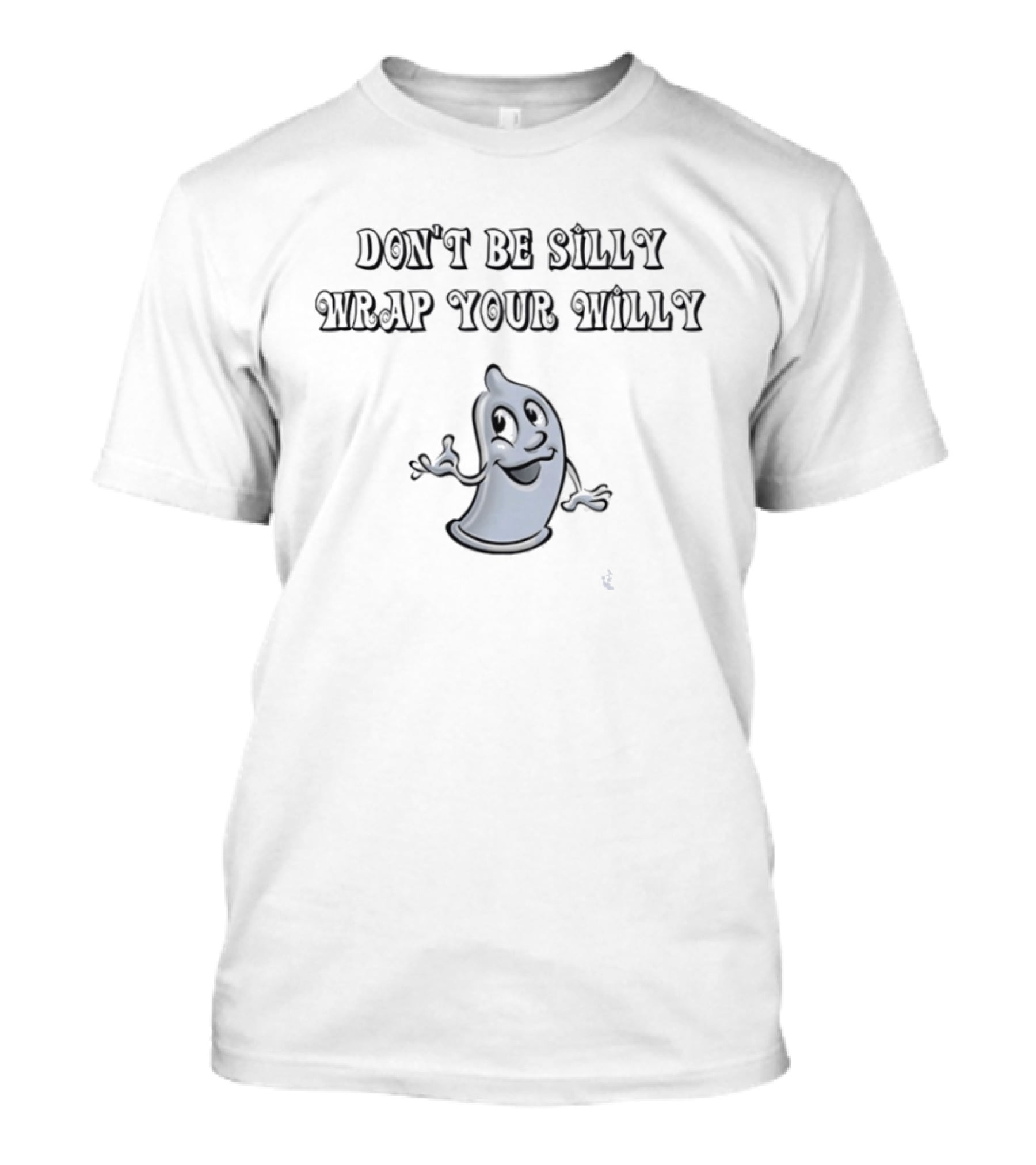 Don't Be Silly Wrap Your Willy Funny Cartoon Character Message T-Shirt