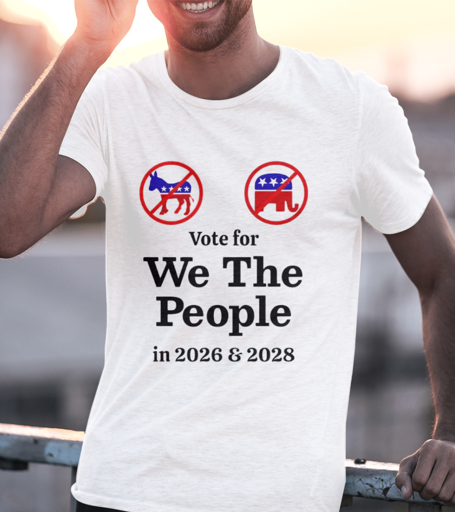 Vote For We The People In 2026 And 2028 No Donkey No Elephant T-Shirt