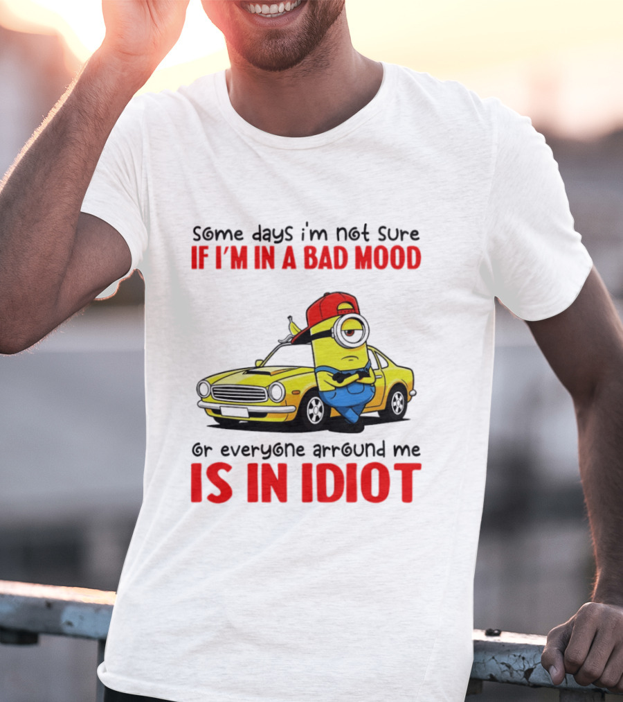 Minion Some Days I'm Not Sure If I'm In A Bad Mood Or Everyone Around Me Is An Idiot Car T-Shirt