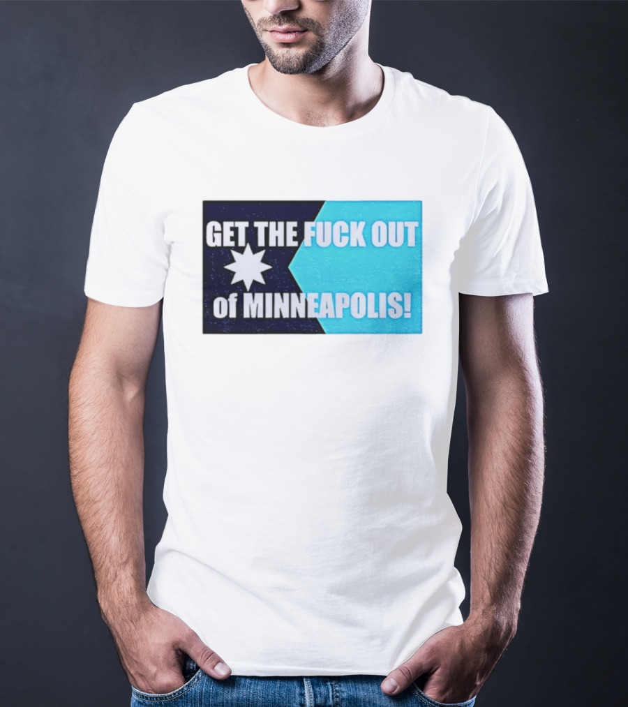 Get The Fuck Out Of Minneapolis Protest Star T-Shirt