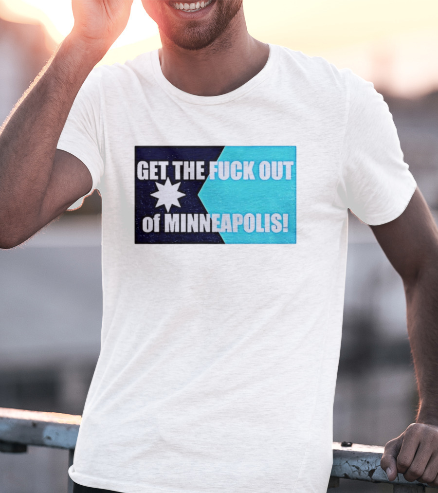 Get The Fuck Out Of Minneapolis Protest Star T-Shirt