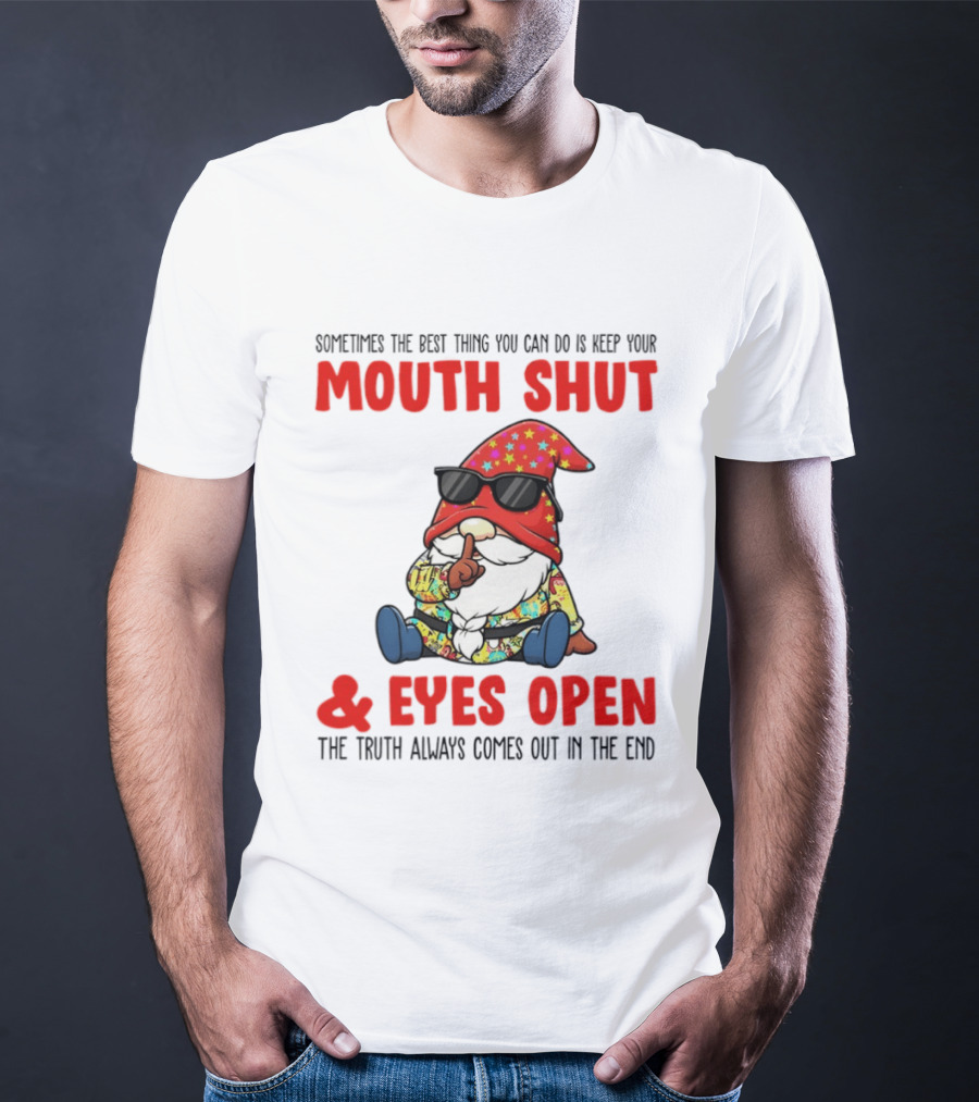Gnome Keep Your Mouth Shut Eyes Open Truth Always Comes Out T-Shirt