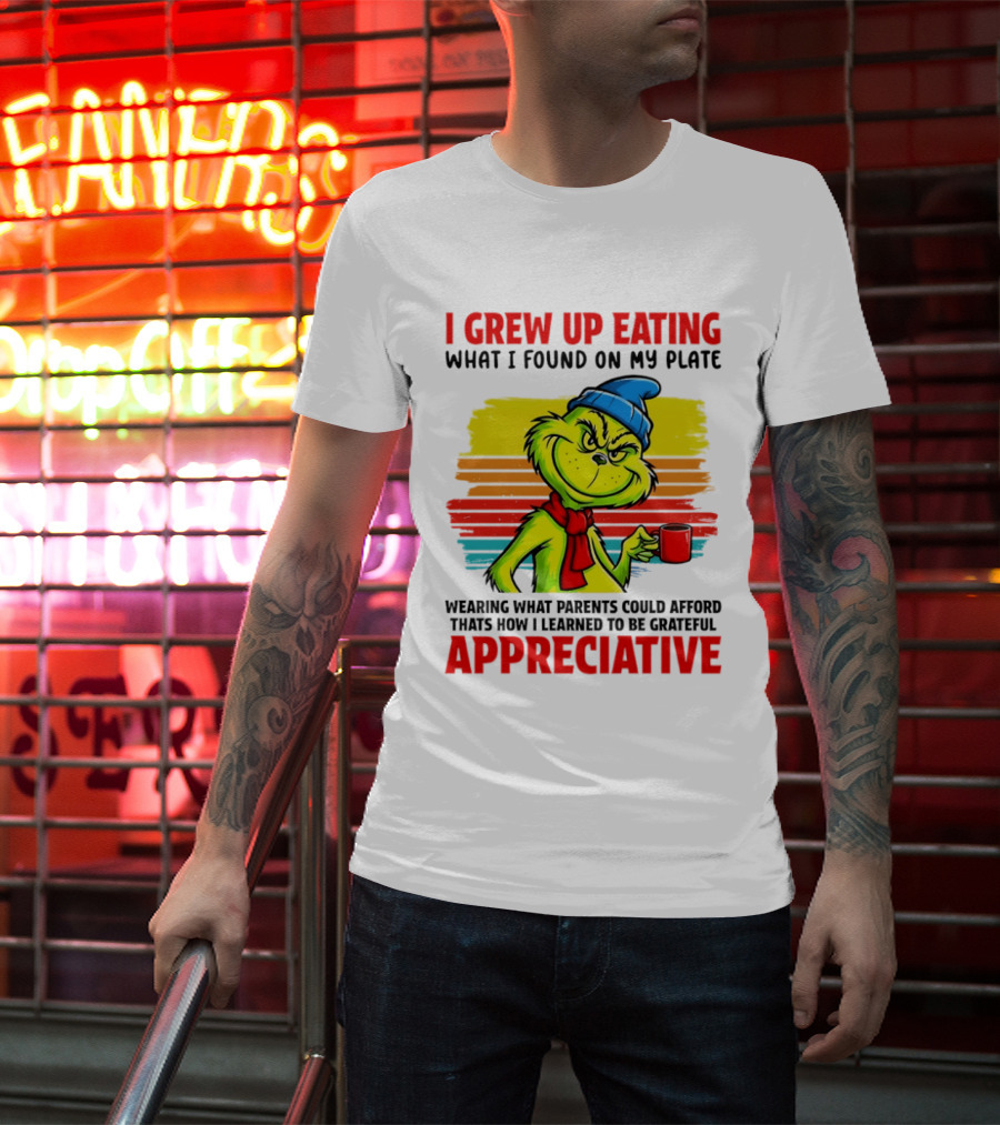 Grinch I Grew Up Eating What I Found On My Plate Wearing What Parents Could Afford Grateful Appreciative T-Shirt