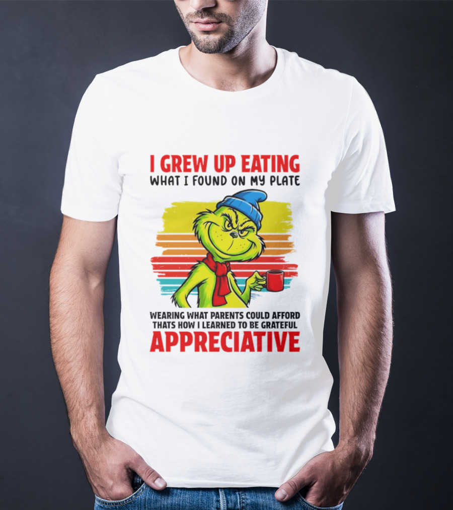 Grinch I Grew Up Eating What I Found On My Plate Wearing What Parents Could Afford Grateful Appreciative T-Shirt