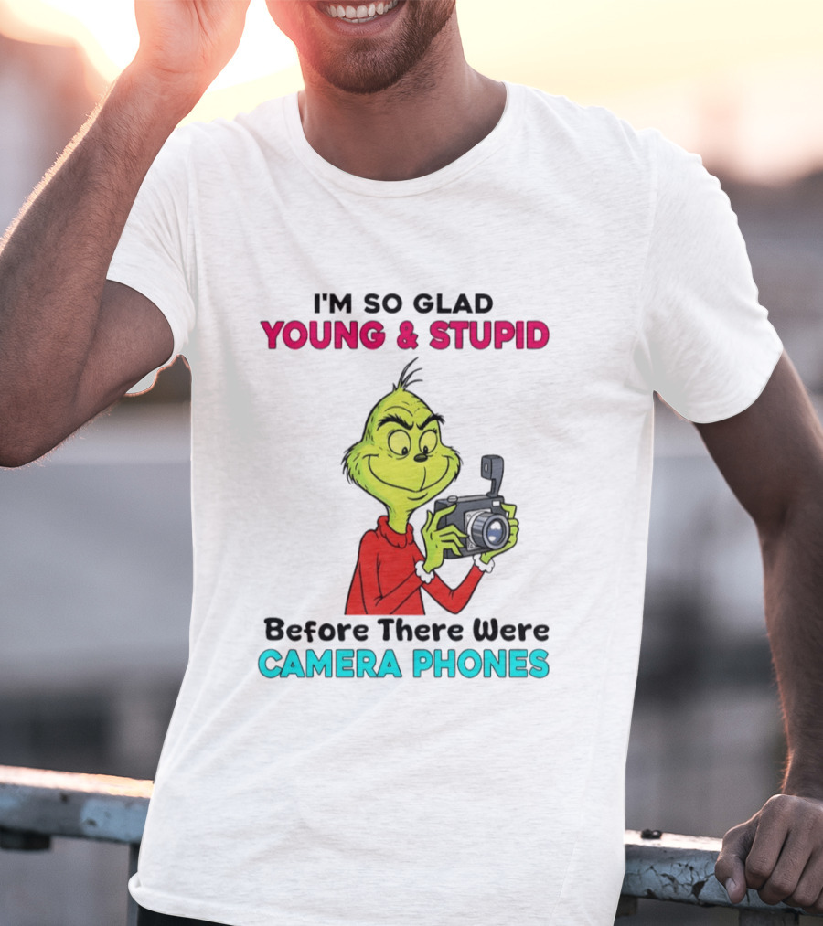 I'm So Glad Young & Stupid Before There Were Camera Phones Grinch T-Shirt