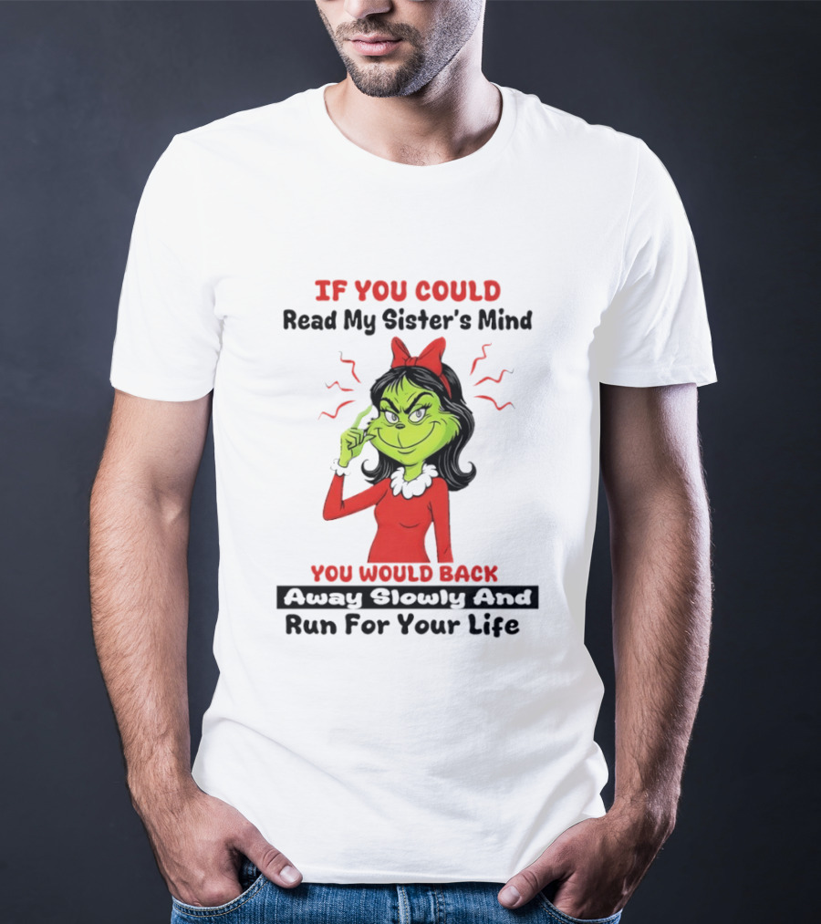 Grinch If You Could Read My Sister's Mind You Would Back Away Slowly And Run For Your Life T-Shirt