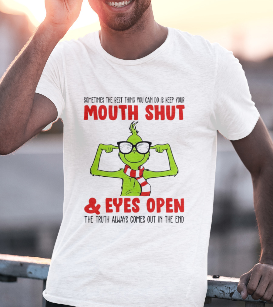 Grinch Keep Your Mouth Shut Eyes Open Truth Always Comes Out T-Shirt