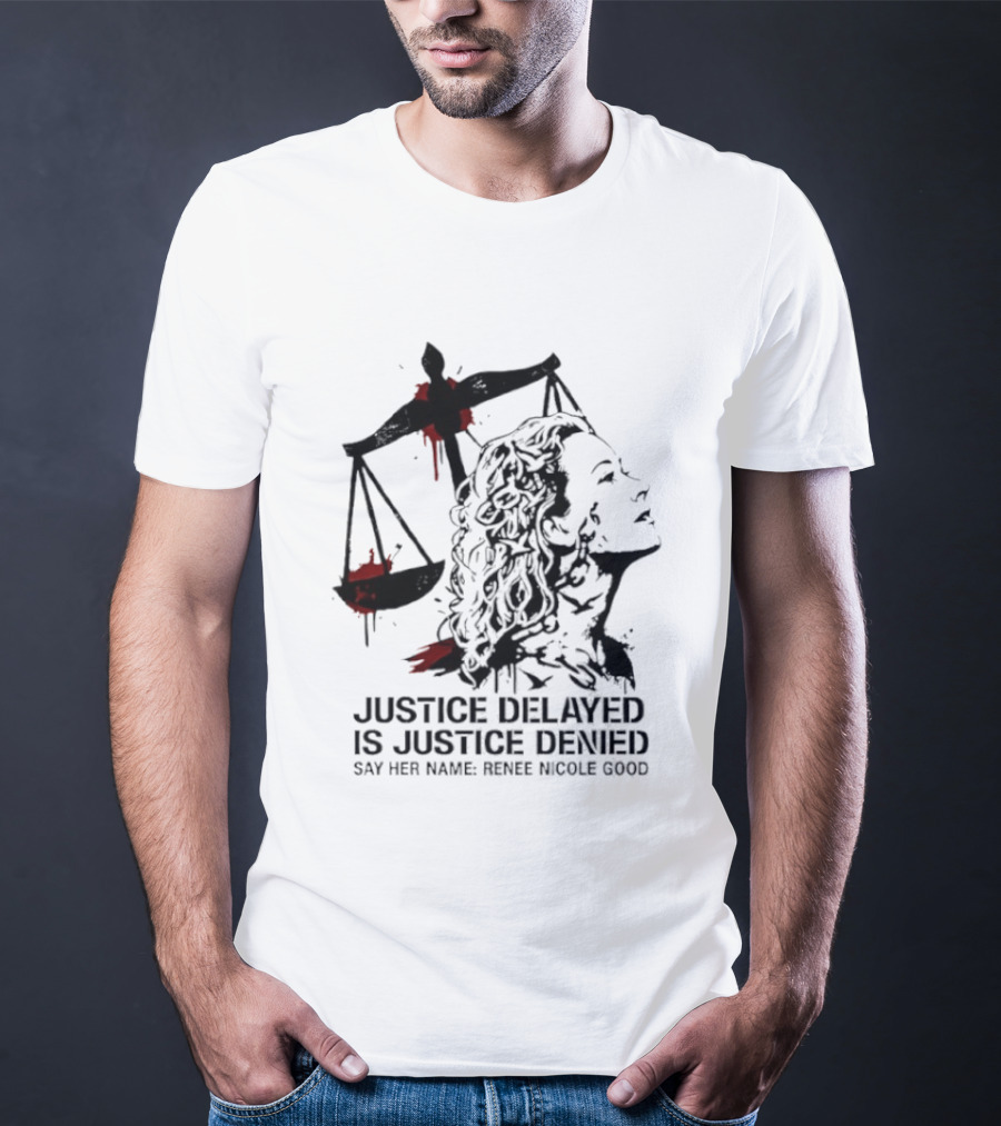 Justice Delayed Is Justice Denied Say Her Name Renee Nicole Good T-Shirt