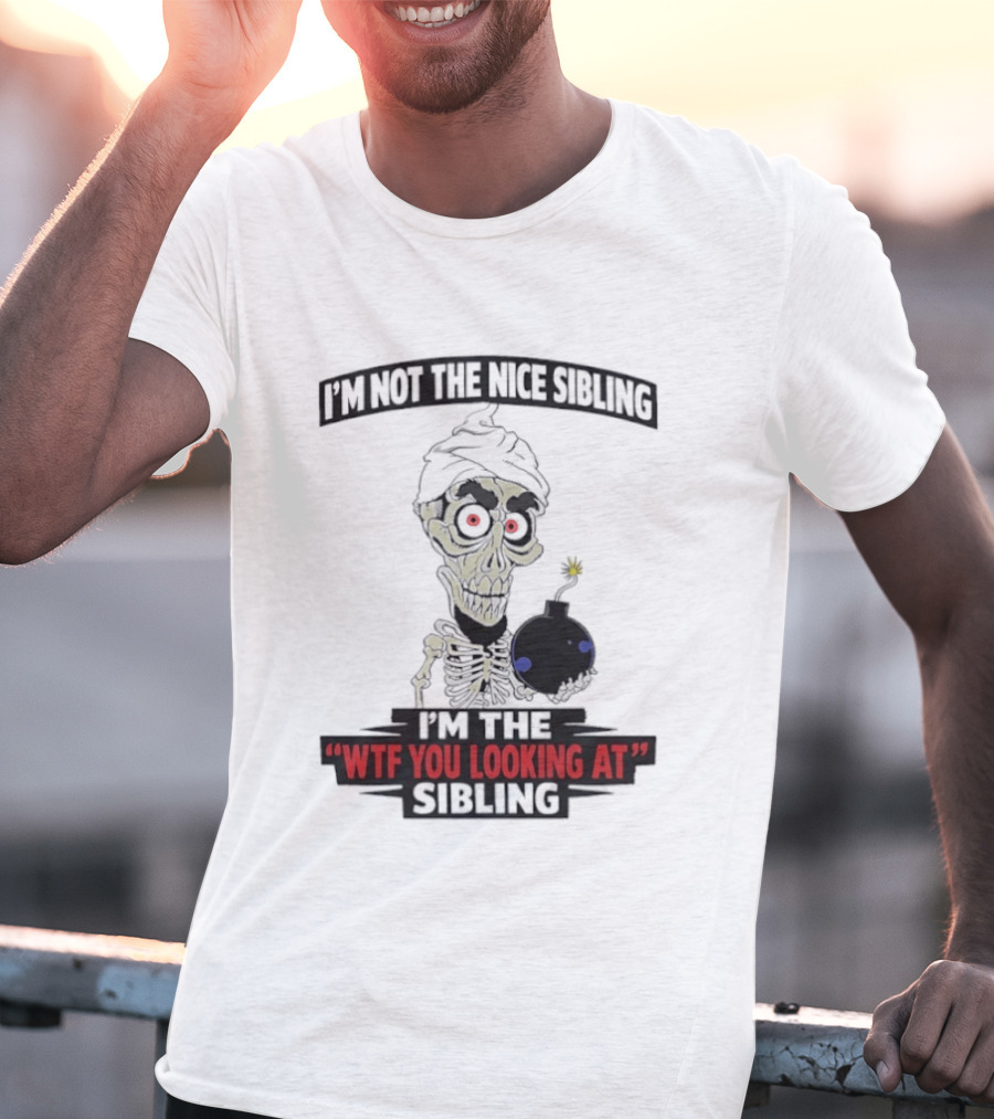 I'm Not The Nice Sibling Skeleton Holding Bomb I'm The WTF You Looking At Sibling T-Shirt