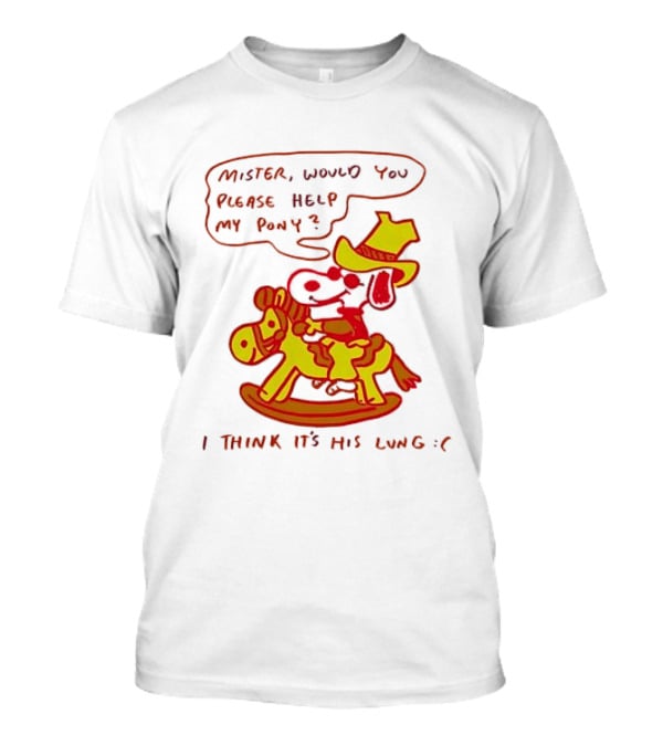 Snoopy Mister Would You Please Help My Pony I Think It’s His Lung T-Shirt