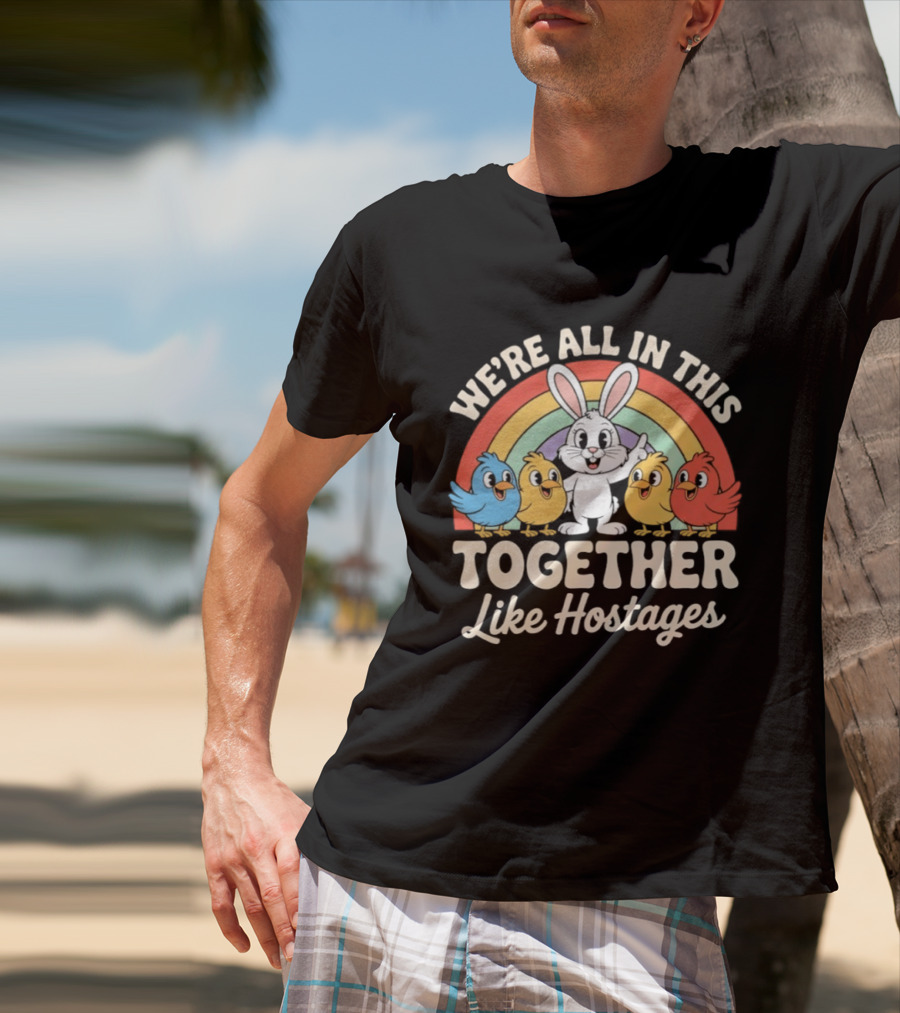We're All In This Together Like Hostages Bunny And Chickens Rainbow T-Shirt
