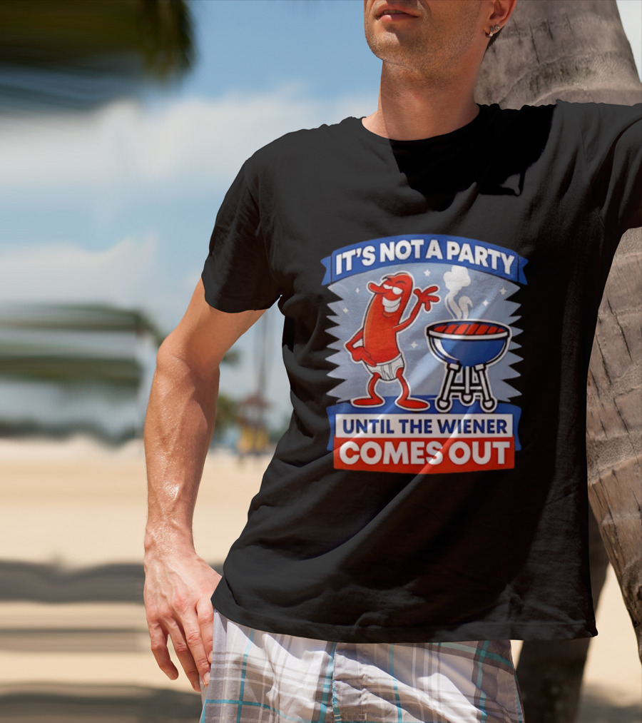 It's Not A Party Until The Wiener Comes Out Funny Hot Dog Barbecue Cookout T-Shirt