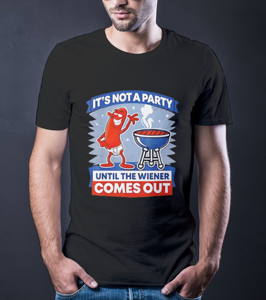 It's Not A Party Until The Wiener Comes Out Funny Hot Dog Barbecue Cookout T-Shirt