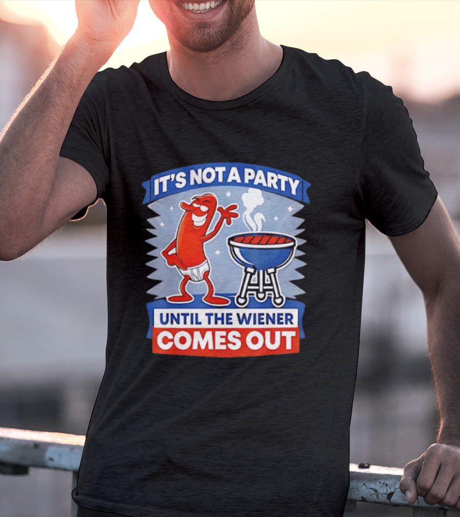 It's Not A Party Until The Wiener Comes Out Funny Hot Dog Barbecue Cookout T-Shirt