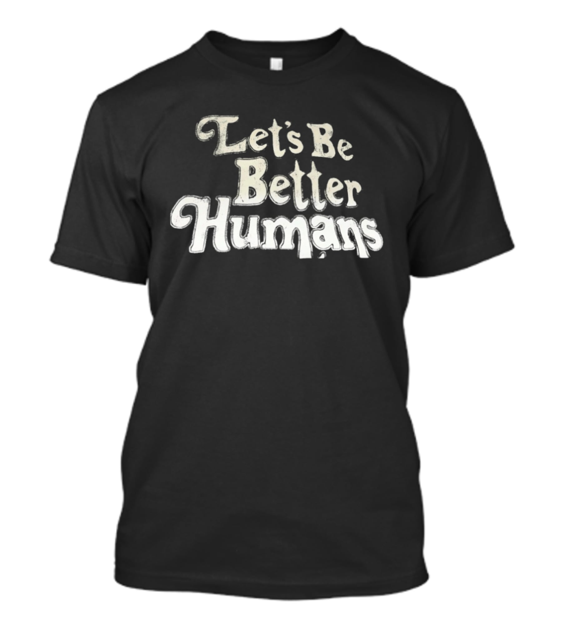 Let's Be Better Humans T-Shirt