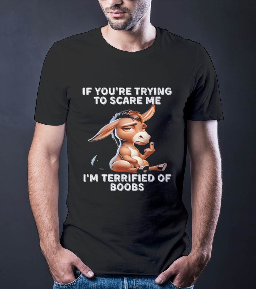 Donkey If You’re Trying To Scare Me I’m Terrified Of Boobs T-Shirt