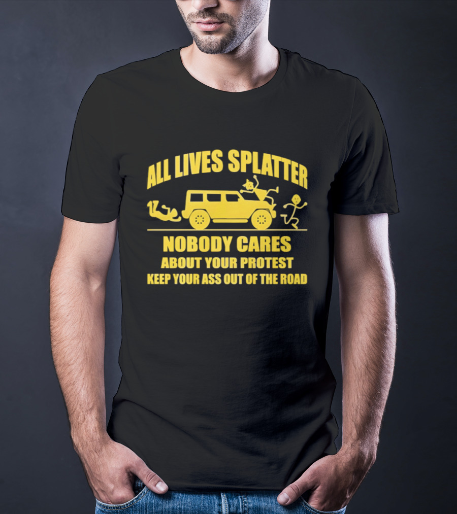 Yellow Bus All Lives Splatter Nobody Cares About Your Protest Keep Your Ass Out Of The Road T-Shirt