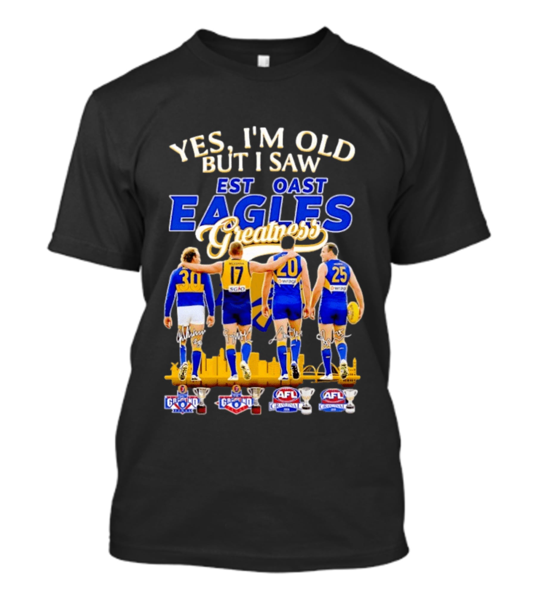Yes I'm Old But I Saw West Coast Eagles Greatness AFL Grand Finals 30 17 20 25 T-Shirt