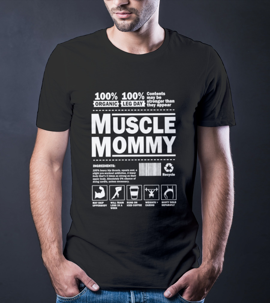 100% Organic Muscle Mommy 100% Leg Day Contents May Be Stronger Than They Appear Recyclable T-Shirt