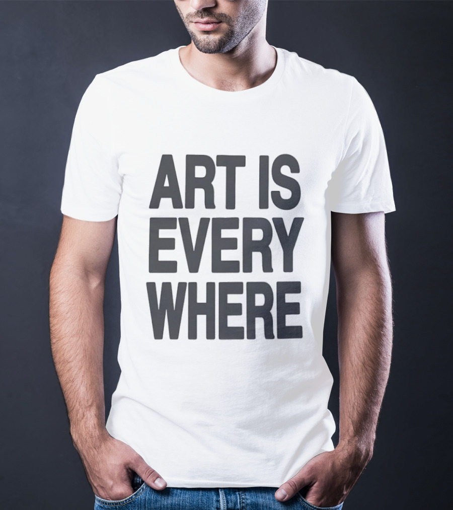 Art Is Everywhere T-Shirt
