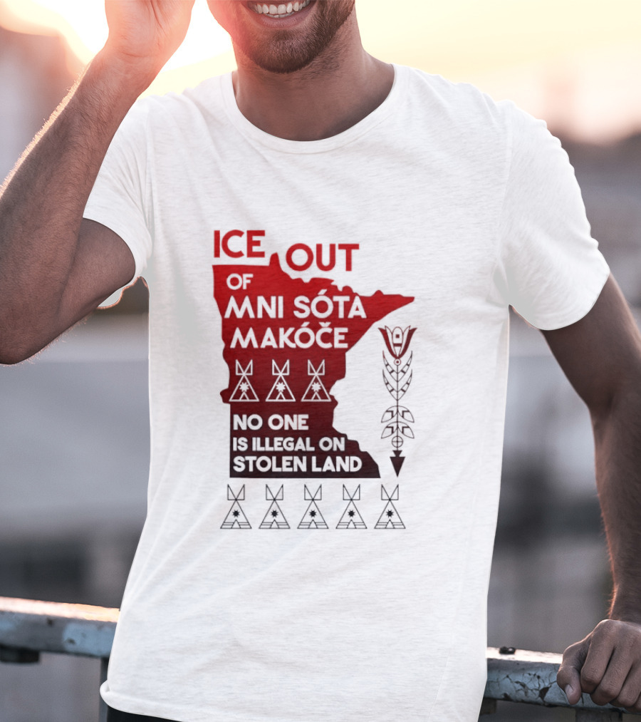 Ice Out Of Mni Sota Makoce No One Is Illegal On Stolen Land Text And Symbols T-Shirt
