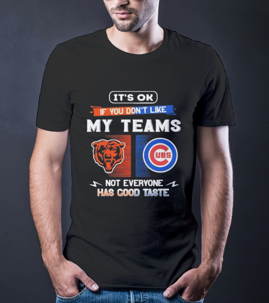 It's OK If You Don't Like My Teams Chicago Bears Cubs Not Everyone Has Good Taste T-Shirt
