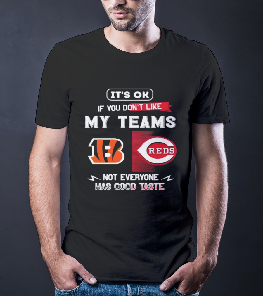 It's OK If You Don't Like My Teams Cincinnati Bengals Reds Not Everyone Has Good Taste T-Shirt