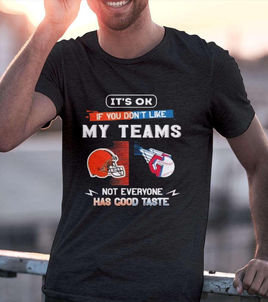 It's Ok If You Don't Like My Teams Cleveland Browns And Cleveland Guardians Not Everyone Has Good Taste T-Shirt