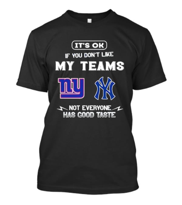 New York Giants Yankees It's Ok If You Don't Like My Teams Not Everyone Has Good Taste T-Shirt