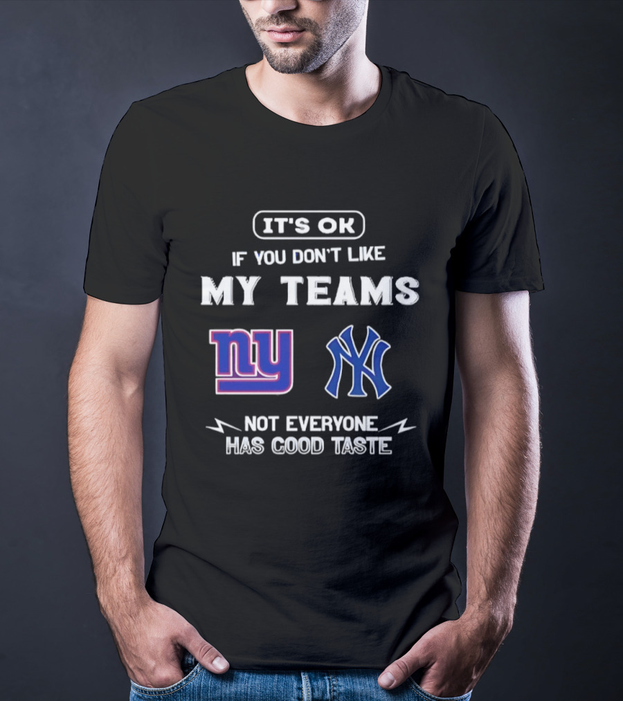 New York Giants Yankees It's Ok If You Don't Like My Teams Not Everyone Has Good Taste T-Shirt