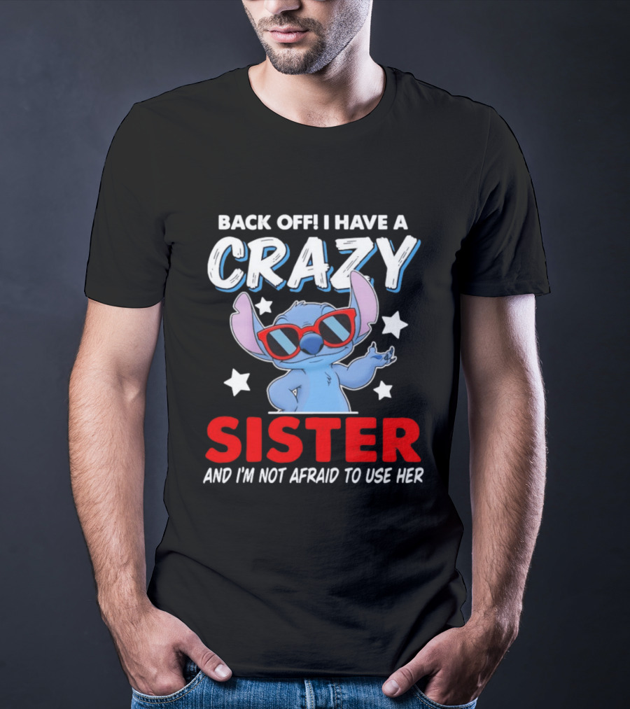 Back Off I Have A Crazy Sister And I'm Not Afraid To Use Her Stitch T-Shirt