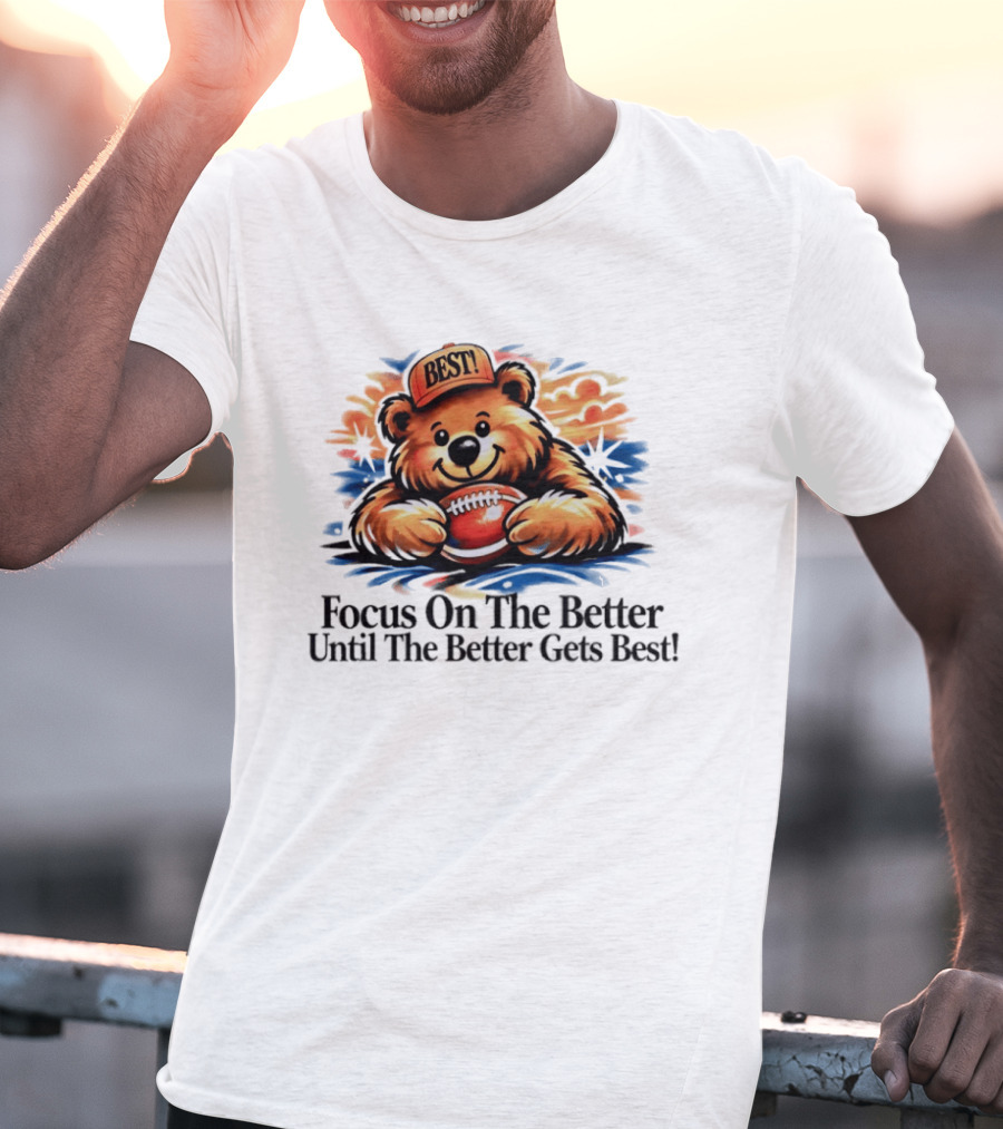 Focus On The Better Until The Better Gets Best Adorable Bear With Football T-Shirt
