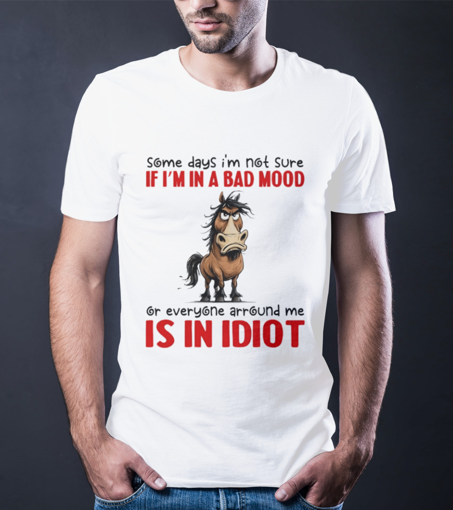 Funny Donkey Some Days I’m Not Sure If I’m In A Bad Mood Or Everyone Arround Me Is In Idiot T-Shirt