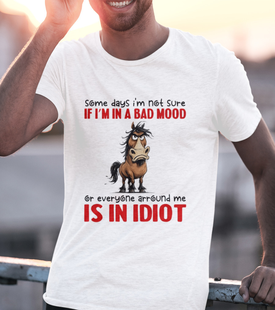 Funny Donkey Some Days I’m Not Sure If I’m In A Bad Mood Or Everyone Arround Me Is In Idiot T-Shirt