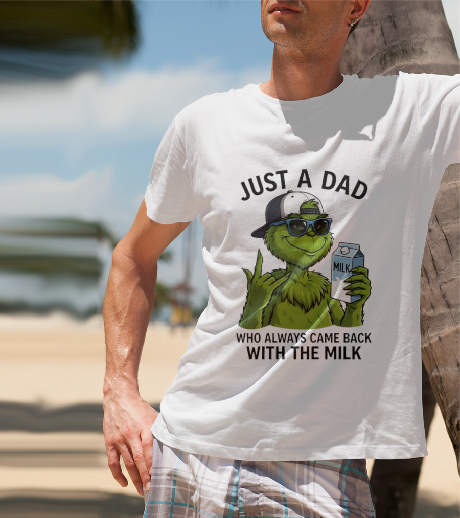 Just A Dad Grinch Who Always Came Back With The Milk T-Shirt