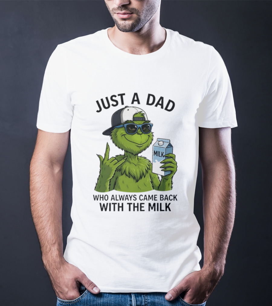 Just A Dad Grinch Who Always Came Back With The Milk T-Shirt