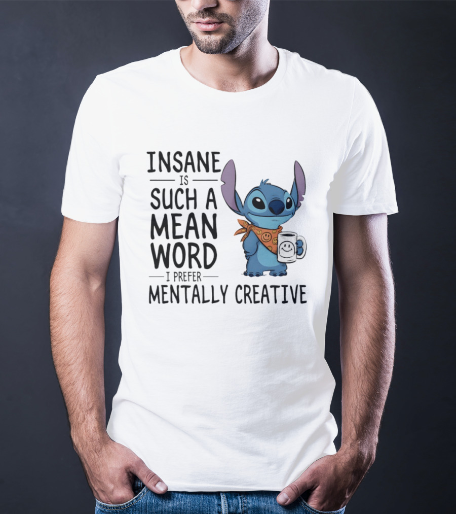 Insane Is Such A Mean Word I Prefer Mentally Creative Stitch T-Shirt